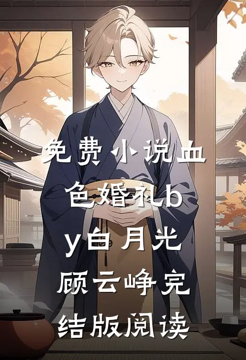 免费小说血色婚礼by白月光顾云峥完结版阅读