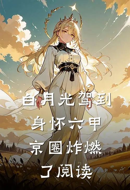 白月光驾到身怀六甲，京圈炸燃了阅读