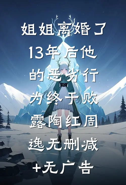 姐姐离婚了，13年后他的恶劣行为终于败露陶红周逸无删减+无广告