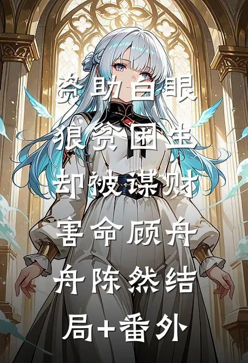 资助白眼狼贫困生，却被谋财害命顾舟舟陈然结局+番外