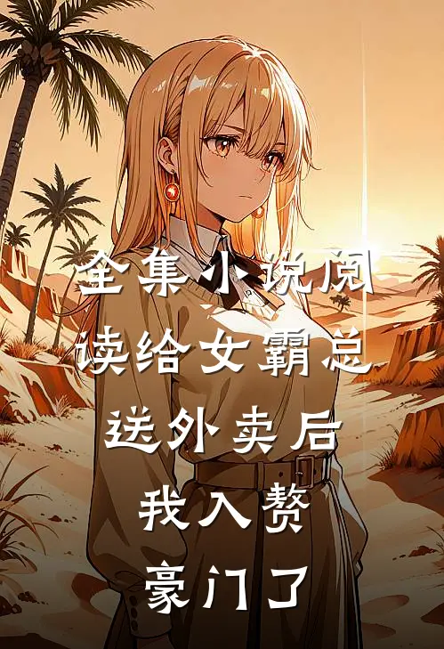 全集小说阅读给女霸总送外卖后，我入赘豪门了