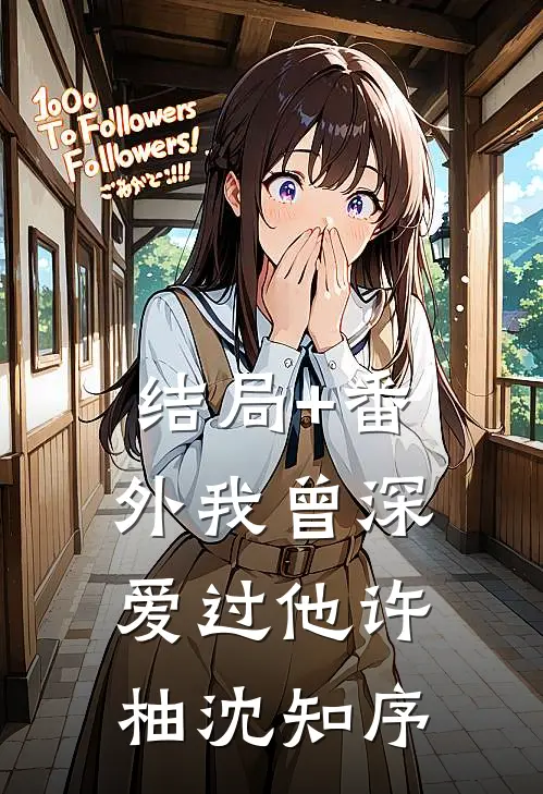 结局+番外我曾深爱过他许柚沈知序