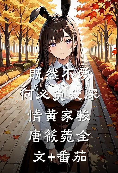既然不爱，何必负我深情黄家骏唐筱菀全文+番茄