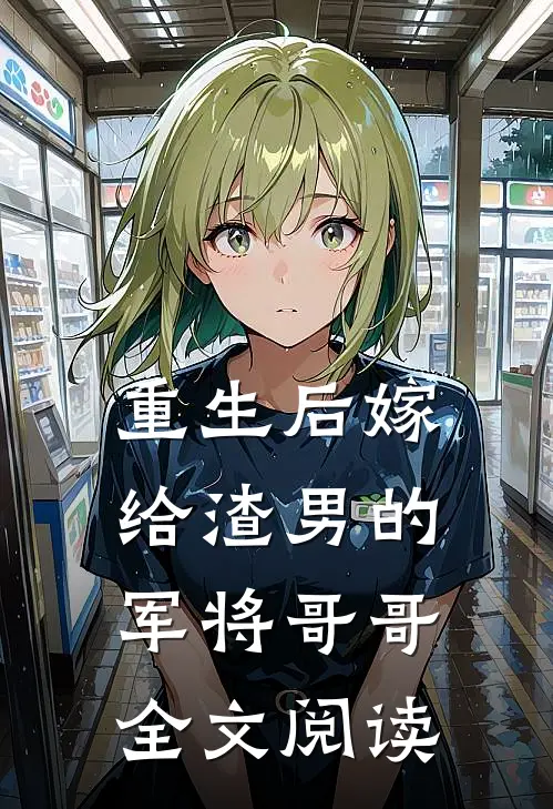 重生后嫁给渣男的军将哥哥全文阅读