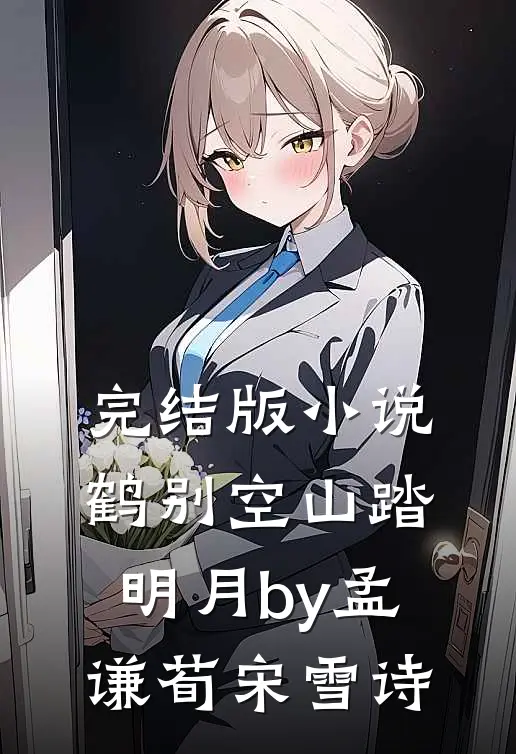 完结版小说鹤别空山踏明月by孟谦荀宋雪诗