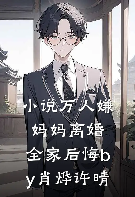 小说万人嫌妈妈离婚，全家后悔by肖烨许晴