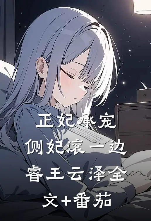 正妃承宠：侧妃滚一边睿王云泽全文+番茄