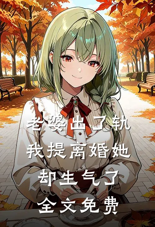 老婆出了轨，我提离婚她却生气了全文免费
