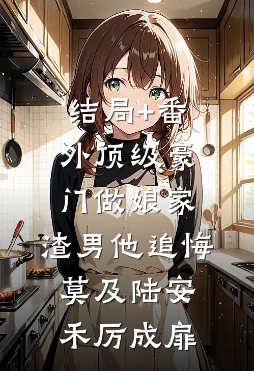 结局+番外顶级豪门做娘家，渣男他追悔莫及陆安禾厉成扉