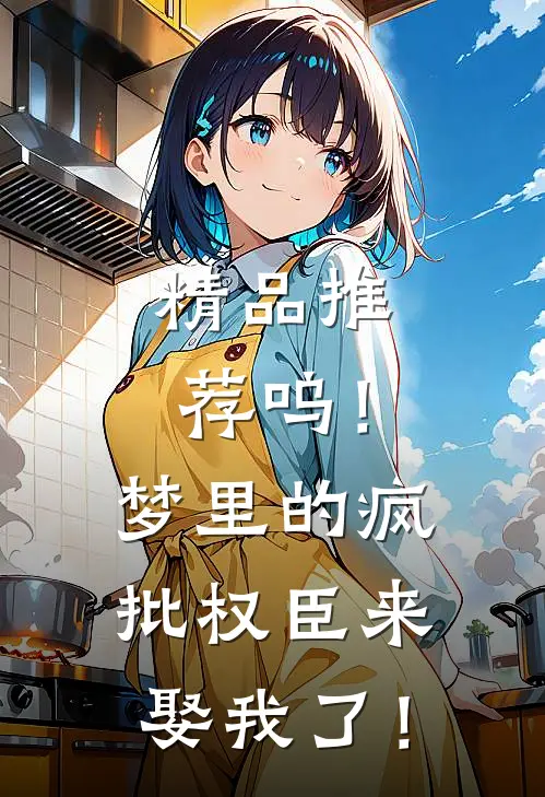 精品推荐呜！梦里的疯批权臣来娶我了！
