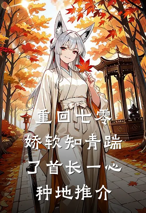重回七零，娇软知青踹了首长一心种地推介
