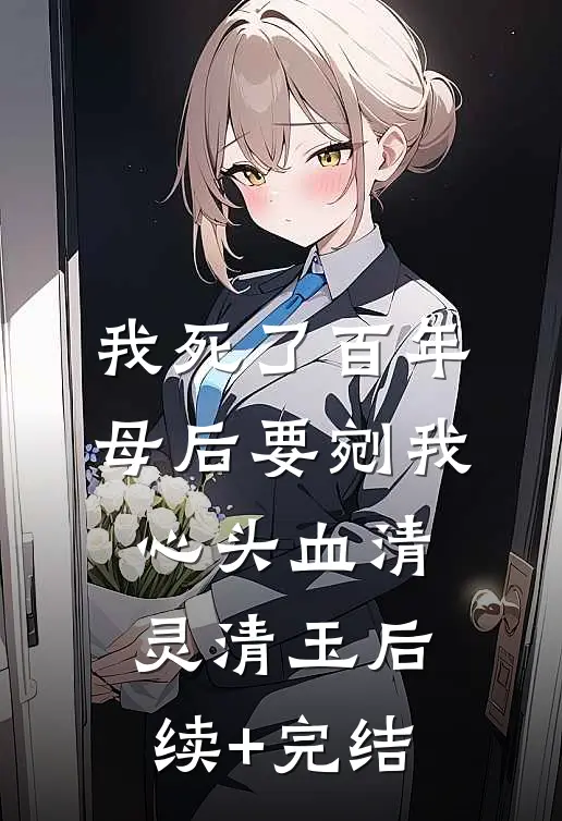 我死了百年，母后要剜我心头血清灵清玉后续+完结