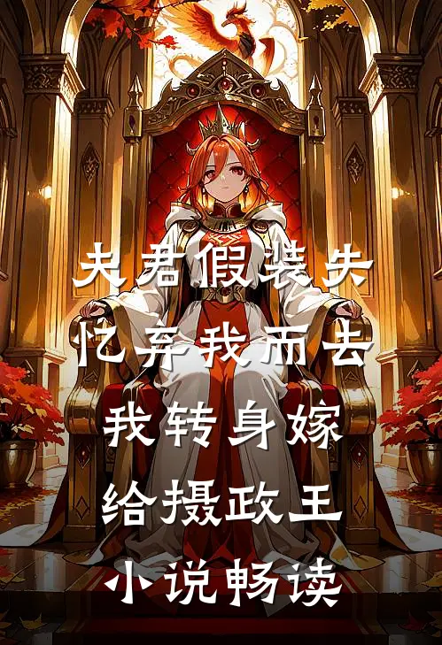 夫君假装失忆弃我而去，我转身嫁给摄政王小说畅读