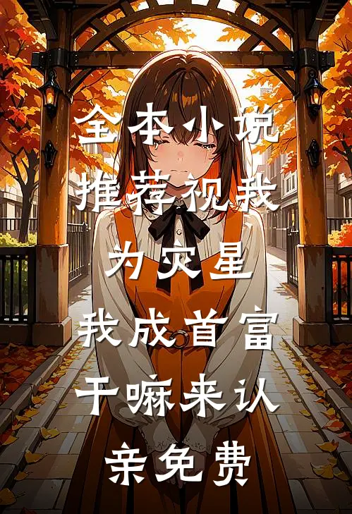 全本小说推荐视我为灾星,我成首富干嘛来认亲免费