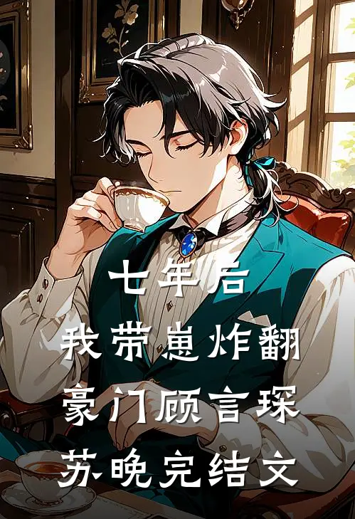 七年后，我带崽炸翻豪门顾言琛苏晚完结文