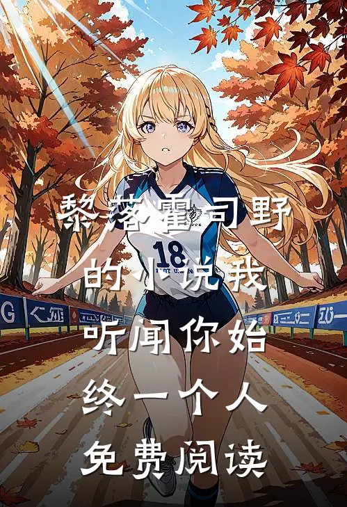 黎落霍司野的小说我听闻你始终一个人免费阅读