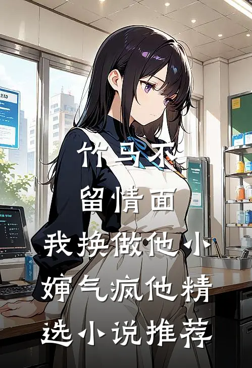 竹马不留情面，我换做他小婶气疯他精选小说推荐