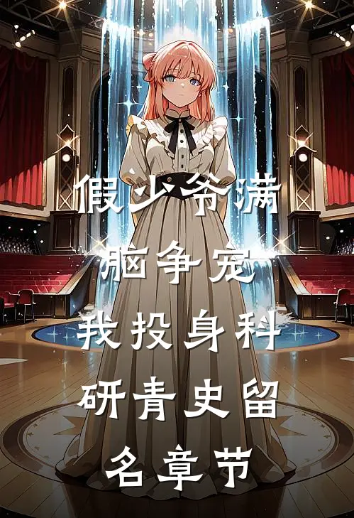 假少爷满脑争宠，我投身科研青史留名章节