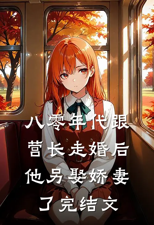 八零年代跟营长走婚后，他另娶娇妻了完结文