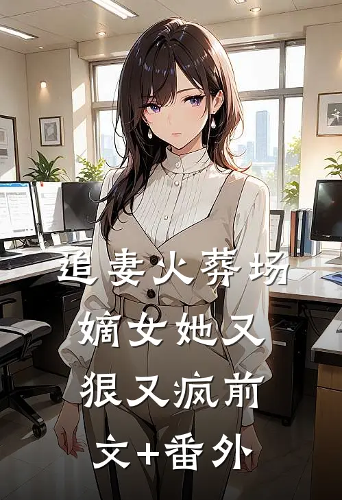 追妻火葬场：嫡女她又狠又疯前文+番外