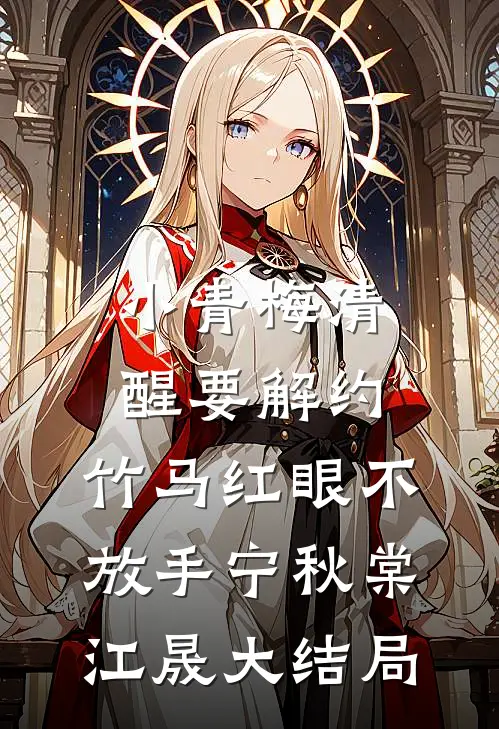 小青梅清醒要解约，竹马红眼不放手宁秋棠江晟大结局