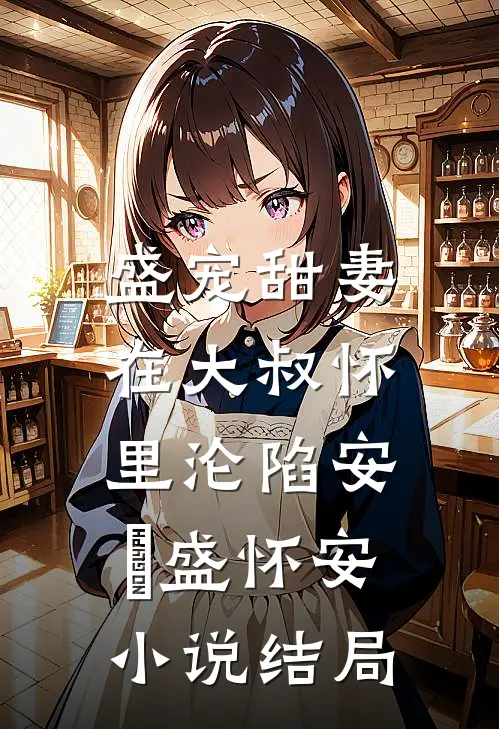 盛宠甜妻：在大叔怀里沦陷安姩盛怀安小说结局