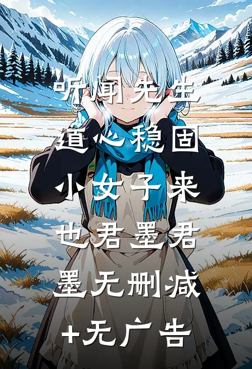 听闻先生道心稳固，小女子来也君墨君墨无删减+无广告