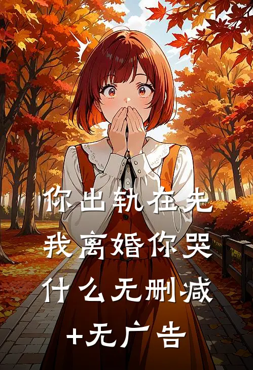 你出轨在先，我离婚你哭什么无删减+无广告