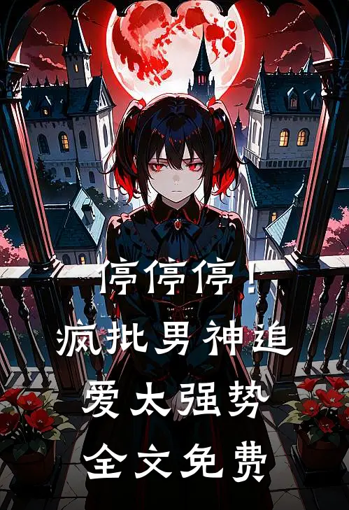 停停停！疯批男神追爱太强势全文免费