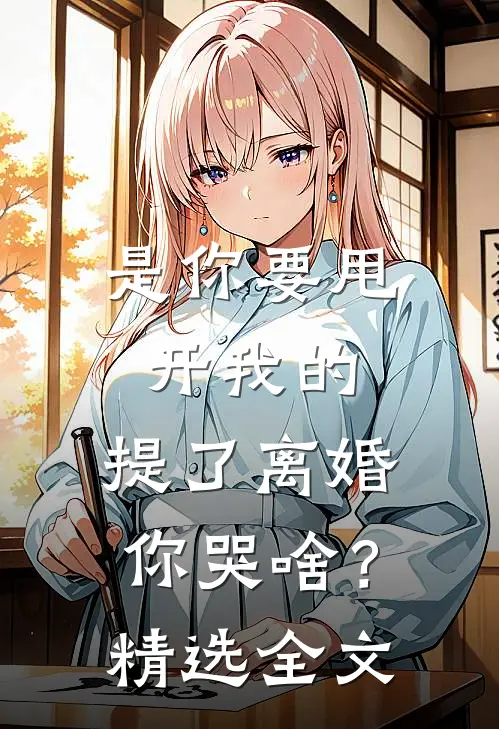 是你要甩开我的，提了离婚你哭啥？精选全文