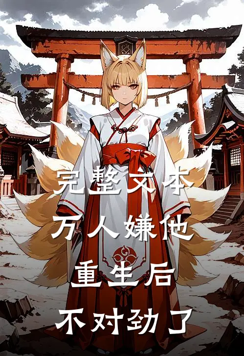 完整文本万人嫌他重生后，不对劲了