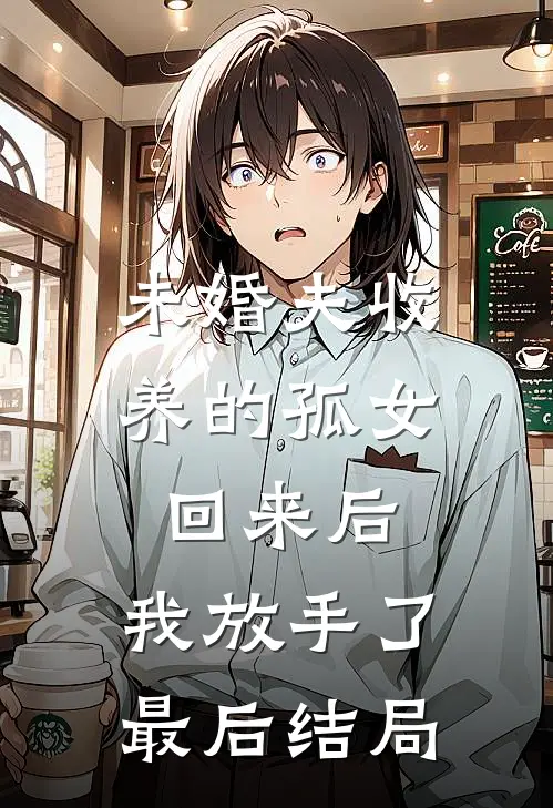 未婚夫收养的孤女回来后，我放手了最后结局