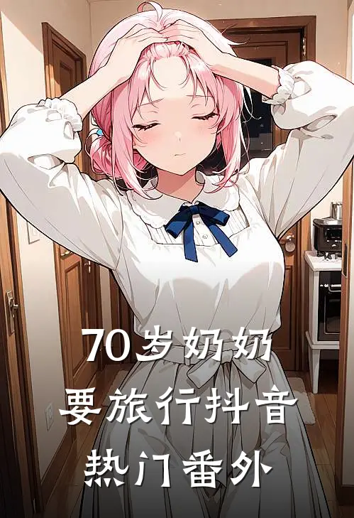 70岁奶奶要旅行抖音热门番外