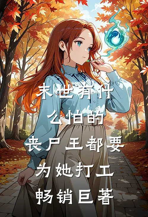 末世有什么怕的，丧尸王都要为她打工畅销巨著