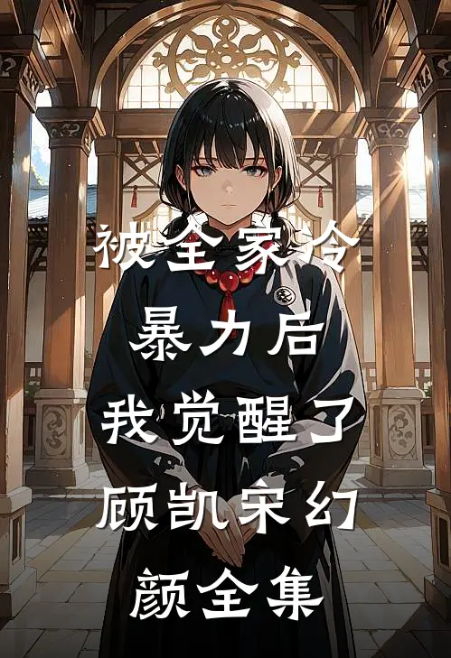 被全家冷暴力后，我觉醒了顾凯宋幻颜 全集