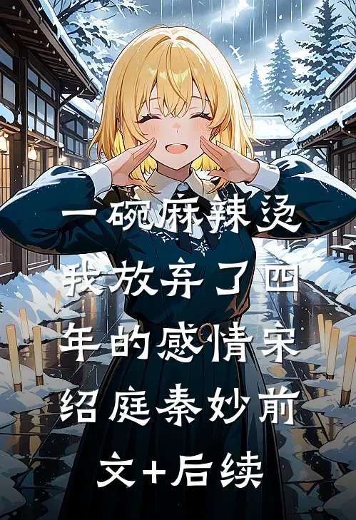 一碗麻辣烫，我放弃了四年的感情宋绍庭秦妙前文+后续