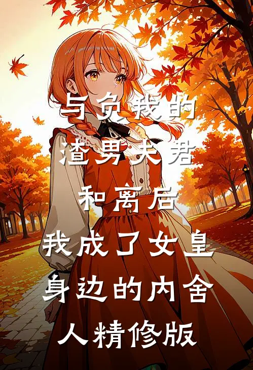 与负我的渣男夫君和离后，我成了女皇身边的内舍人精修版