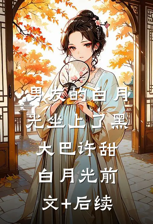 男友的白月光坐上了黑大巴许甜白月光前文+后续