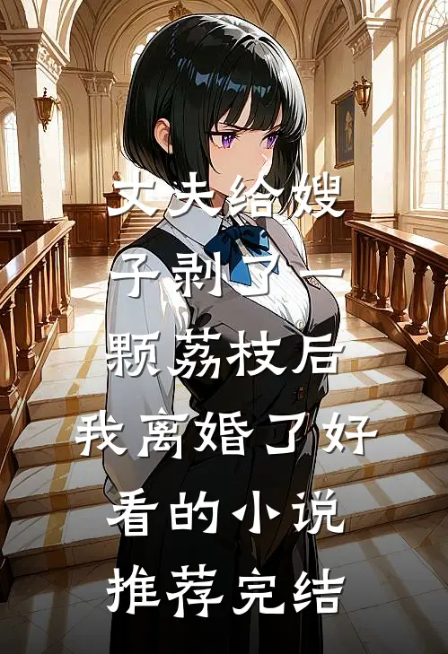 丈夫给嫂子剥了一颗荔枝后，我离婚了好看的小说推荐完结