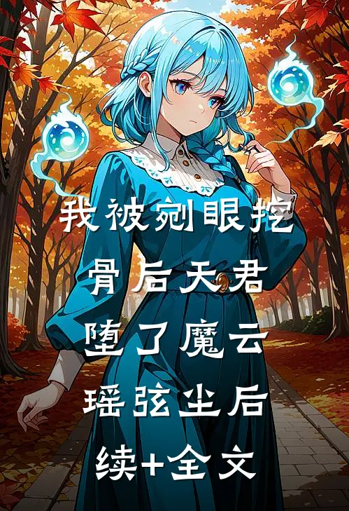 我被剜眼挖骨后天君堕了魔云瑶弦尘后续+全文