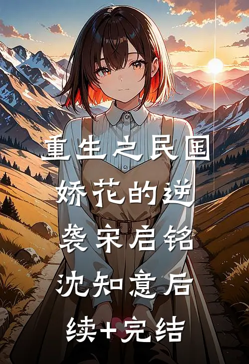 重生之民国娇花的逆袭宋启铭沈知意后续+完结