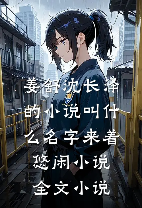 姜舒沈长泽的小说叫什么名字来着悠闲小说全文小说