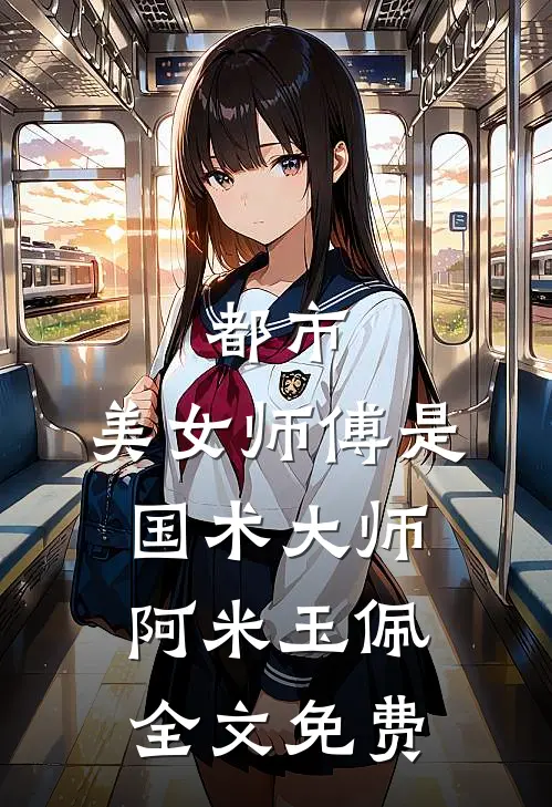 都市：美女师傅是国术大师阿米玉佩全文免费