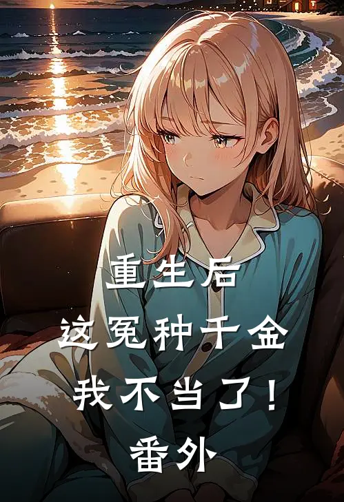 重生后，这冤种千金我不当了！ 番外