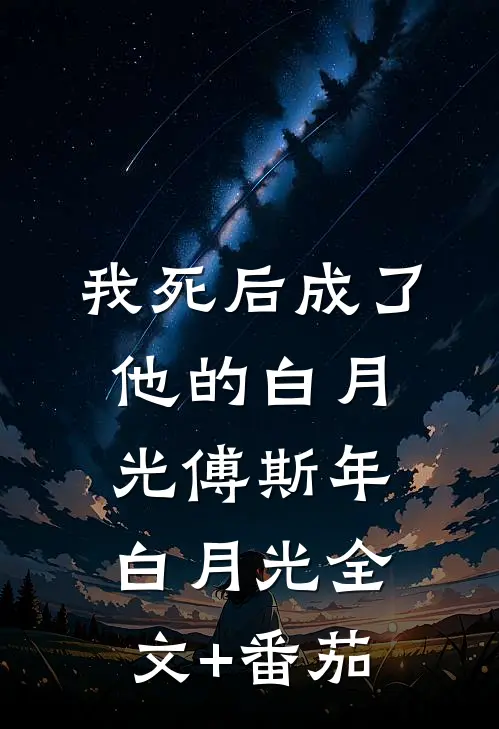 我死后成了他的白月光傅斯年白月光全文+番茄