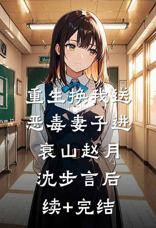 重生换我送恶毒妻子进衰山赵月沈步言后续+完结