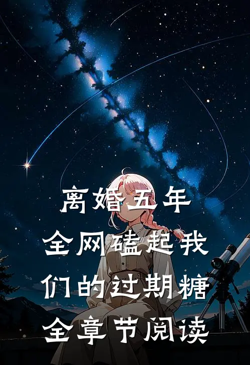 离婚五年，全网磕起我们的过期糖全章节阅读