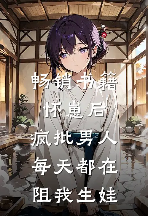 畅销书籍怀崽后，疯批男人每天都在阻我生娃