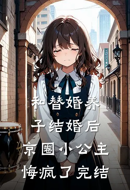和替婚养子结婚后，京圈小公主悔疯了完结