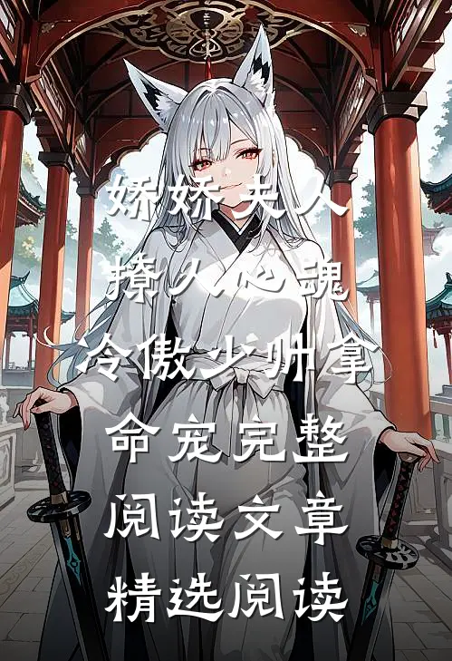 娇娇夫人撩人心魂,冷傲少帅拿命宠完整阅读文章精选阅读
